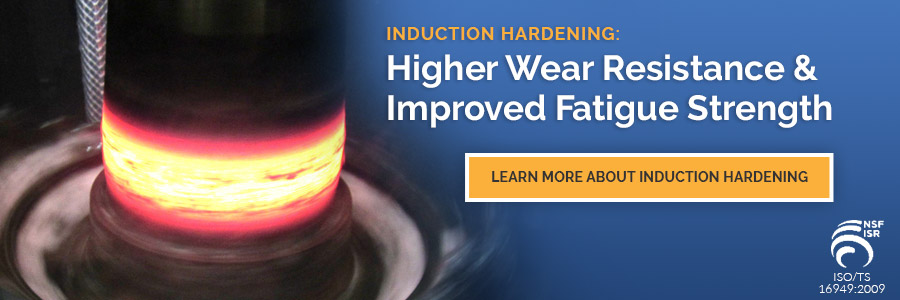 Induction Hardening: Higher Wear Resistance & Improved Fatigue Strength. Learn more about Induction Hardening.